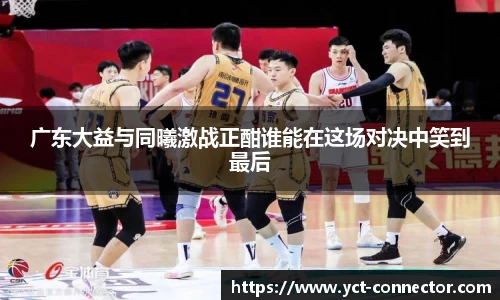 广东大益与同曦激战正酣谁能在这场对决中笑到最后