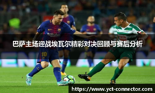 巴萨主场迎战埃瓦尔精彩对决回顾与赛后分析