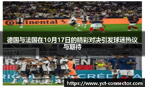 德国与法国在10月17日的精彩对决引发球迷热议与期待