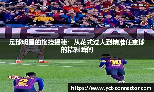 足球明星的绝技揭秘：从花式过人到精准任意球的精彩瞬间